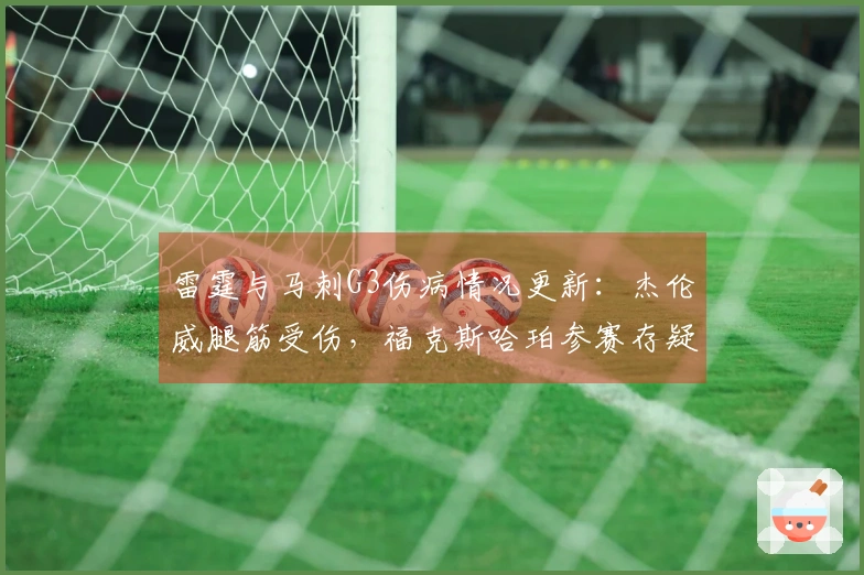 雷霆与马刺G3伤病情况更新：杰伦威腿筋受伤，福克斯哈珀参赛存疑